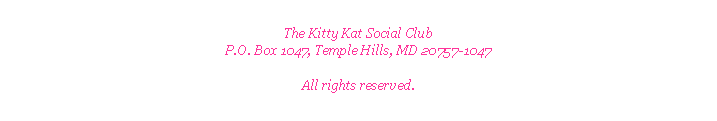Text Box: The Kitty Kat Social ClubP.O. Box 1047, Temple Hills, MD 20757-1047All rights reserved.